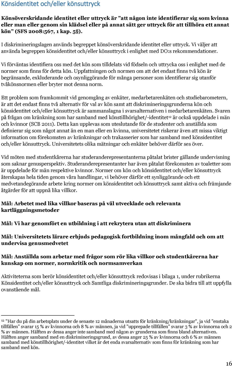 Vi väljer att använda begreppen könsidentitet och/eller könsuttryck i enlighet med DO:s rekommendationer.