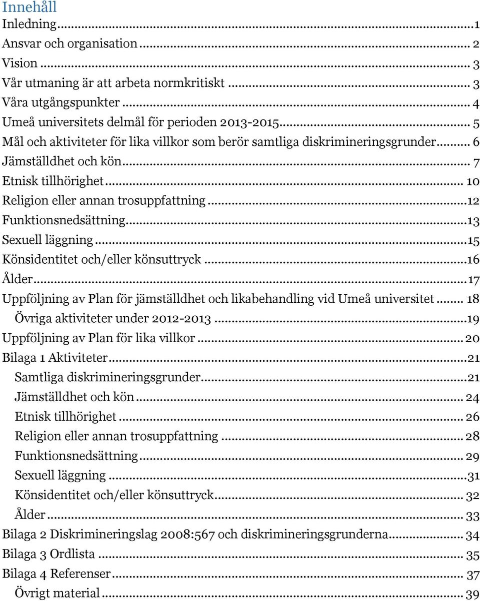 .. 12 Funktionsnedsättning... 13 Sexuell läggning... 15 Könsidentitet och/eller könsuttryck...16 Ålder... 17 Uppföljning av Plan för jämställdhet och likabehandling vid Umeå universitet.