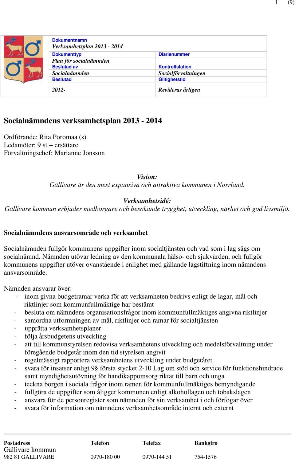 kommunen i Norrland. Verksamhetsidé: Gällivare kommun erbjuder medborgare och besökande trygghet, utveckling, närhet och god livsmiljö.