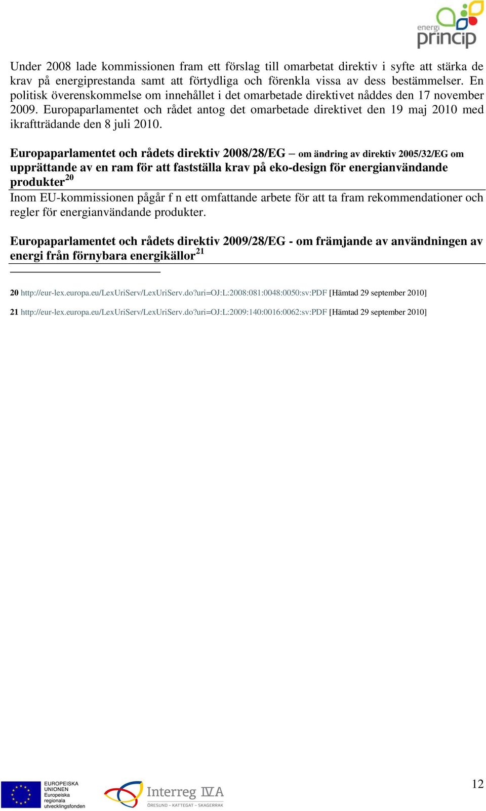 Europaparlamentet och rådet antog det omarbetade direktivet den 19 maj 2010 med ikraftträdande den 8 juli 2010.