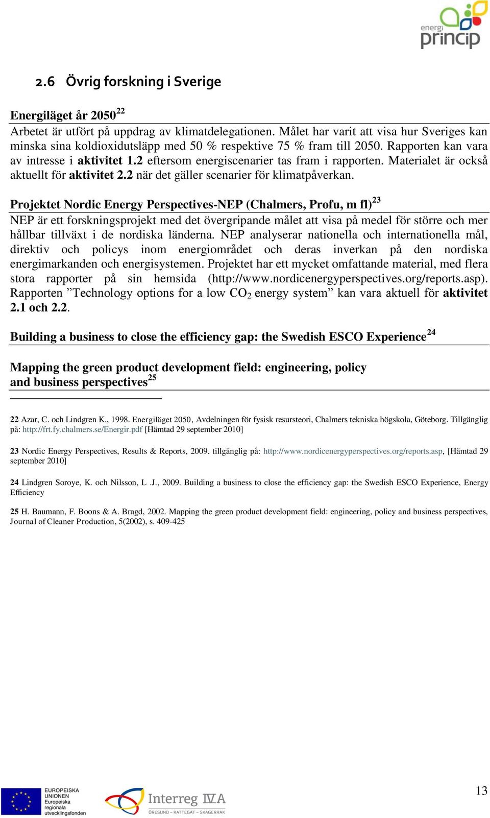 2 eftersom energiscenarier tas fram i rapporten. Materialet är också aktuellt för aktivitet 2.2 när det gäller scenarier för klimatpåverkan.