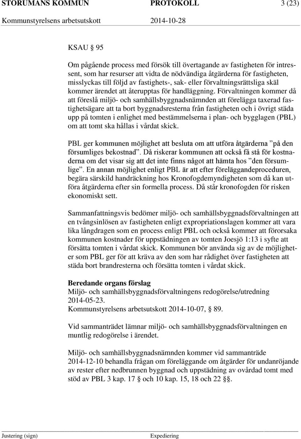 Förvaltningen kommer då att föreslå miljö- och samhällsbyggnadsnämnden att förelägga taxerad fastighetsägare att ta bort byggnadsresterna från fastigheten och i övrigt städa upp på tomten i enlighet