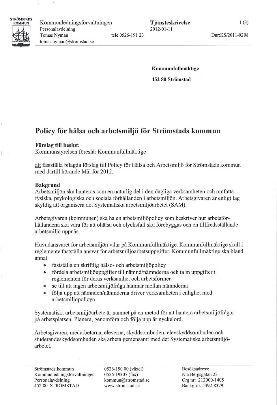 fastställa bilagda förslag till Policy för Hälsa och Arbetsmiljö för Strömstads kommun med därtill hörande Mål för 2012.