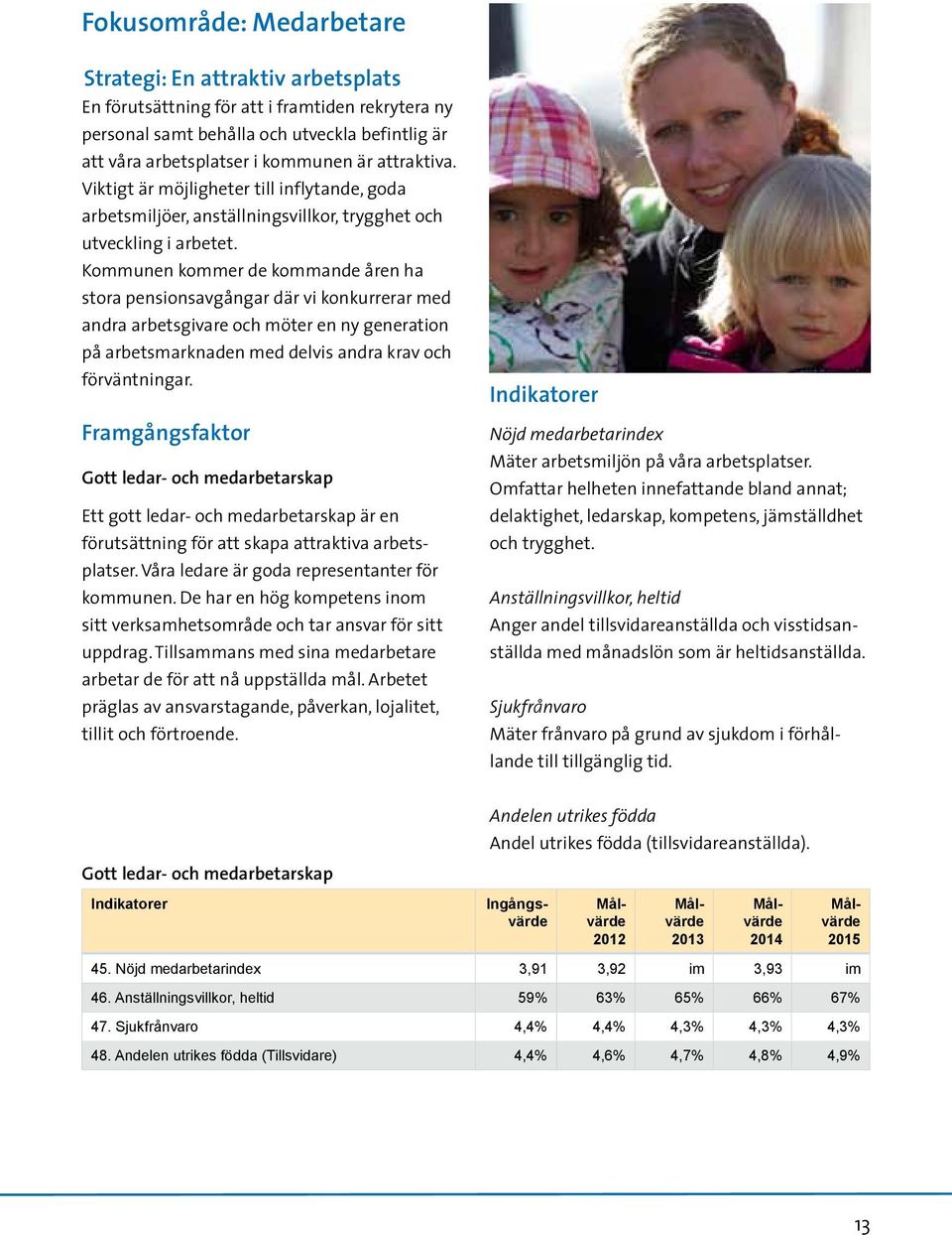 Kommunen kommer de kommande åren ha stora pensionsavgångar där vi konkurrerar med andra arbetsgivare och möter en ny generation på arbetsmarknaden med delvis andra krav och förväntningar.