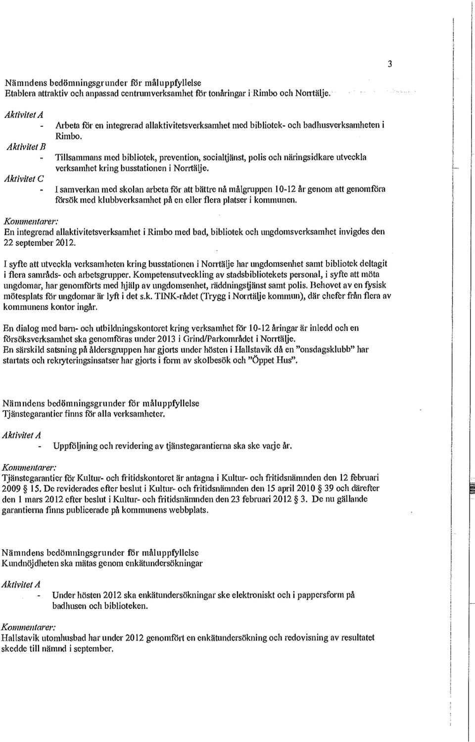 Tillsammans med bibliotek, prevention, socialtjänst, polis och näringsidkare utveckla verksamhet kring busstationen i Norrtälje.