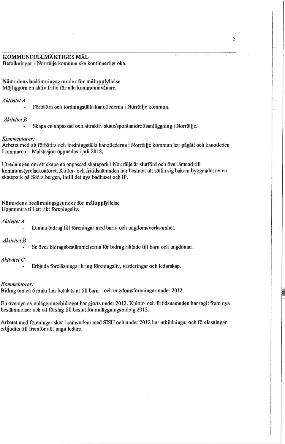 Arbetet med att förbättra och iordningställa kanotlederna i Norrtälje kommun har pågått och kanotleden Lommaren Malstasjön öppnades i juli 2012.