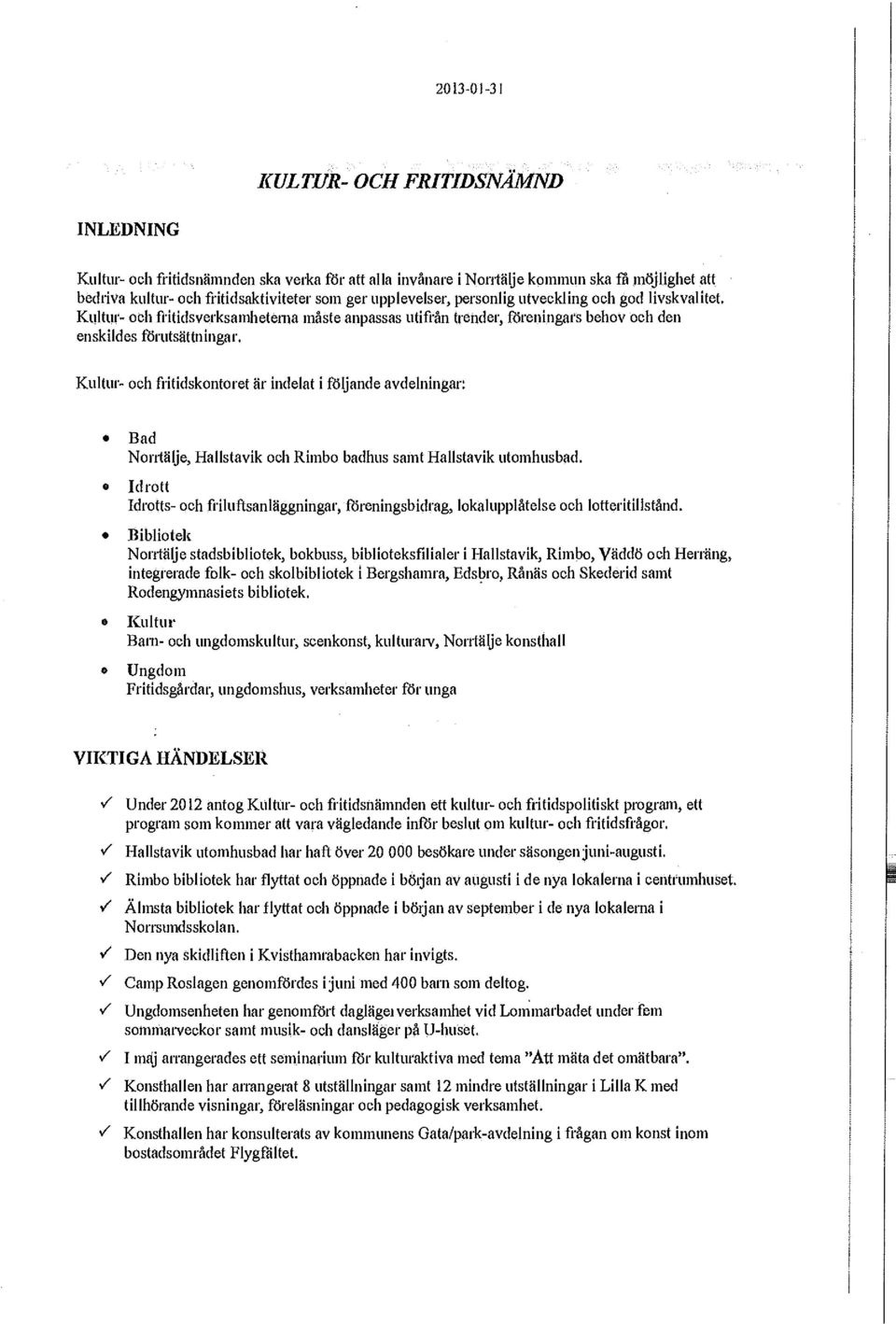 Kultur- och fritidskontoret är indelat i följande avdelningar: Bad Norrtälje, Hallstavik och Rimbo badhus samt Hallstavik utomhusbad.