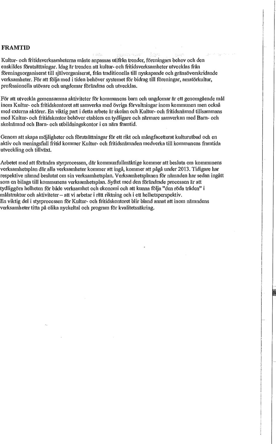 För att följa med i tiden behöver systemet för bidrag till föreningar, amatörkultur, professionella utövare och ungdomar förändras och utvecklas.