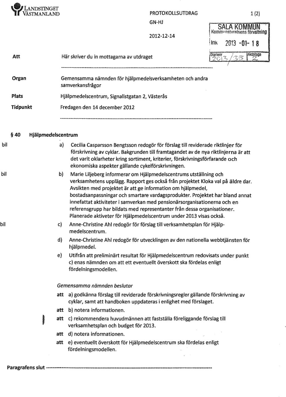 bil bil a) Cecilia Casparsson Bengtsson redogör för förslag till reviderade riktlinjer för förskrivning av cyklar.