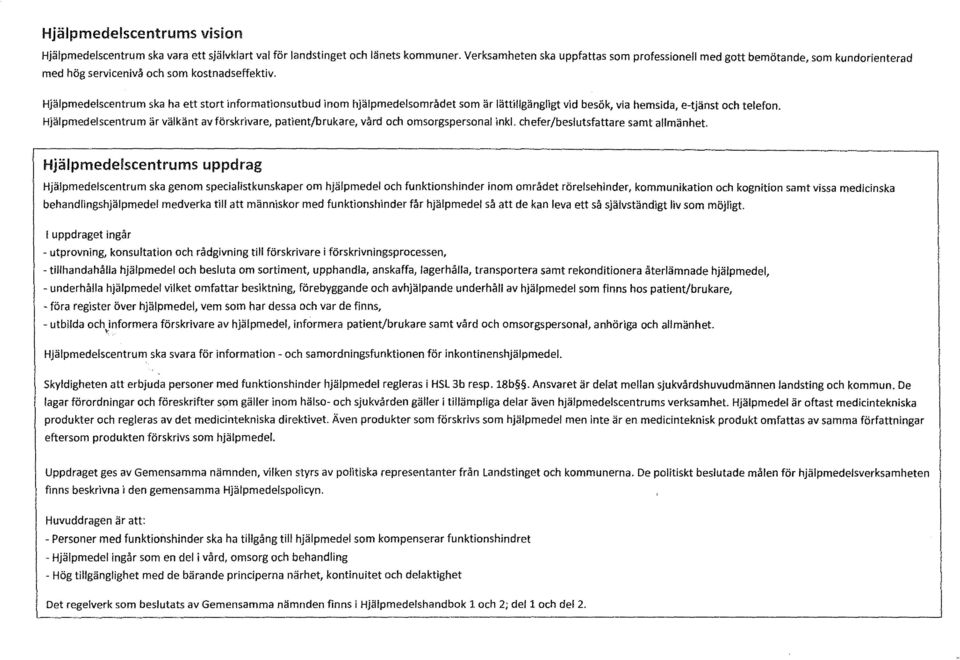 Hjälpmedelscentrum ska ha ett stort informationsutbud inom hjälpmedelsområdet som är lättillgängligt vid besök, via hemsida, e-tjänst och telefon.