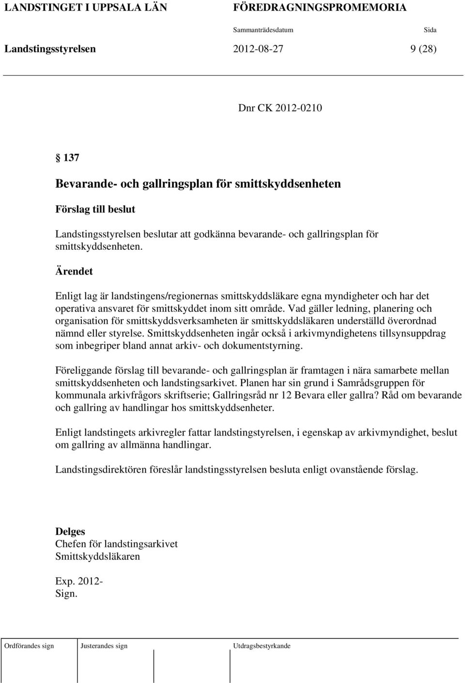 Ärendet Enligt lag är landstingens/regionernas smittskyddsläkare egna myndigheter och har det operativa ansvaret för smittskyddet inom sitt område.