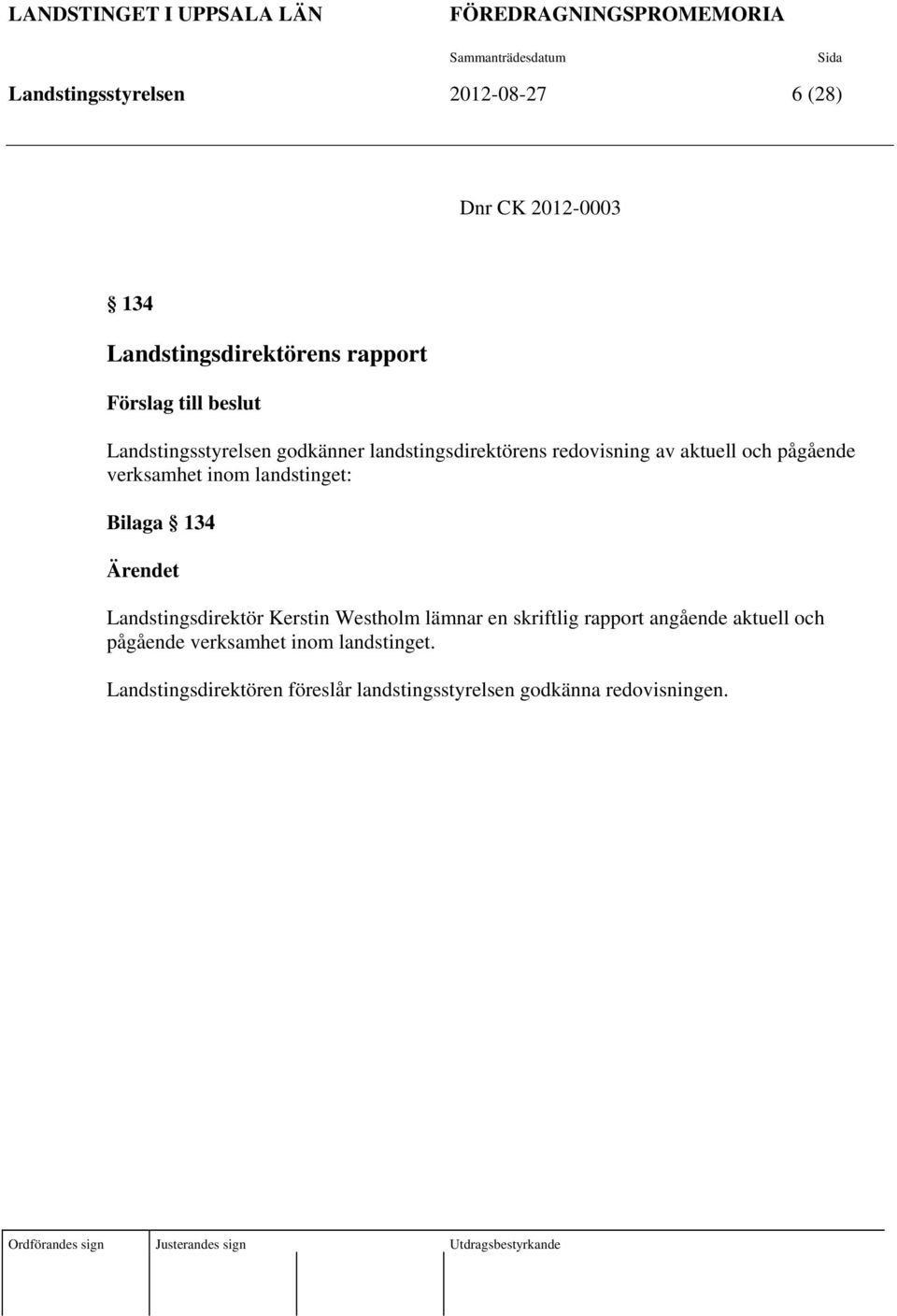 verksamhet inom landstinget: Bilaga 134 Ärendet Landstingsdirektör Kerstin Westholm lämnar en skriftlig rapport angående aktuell och pågående