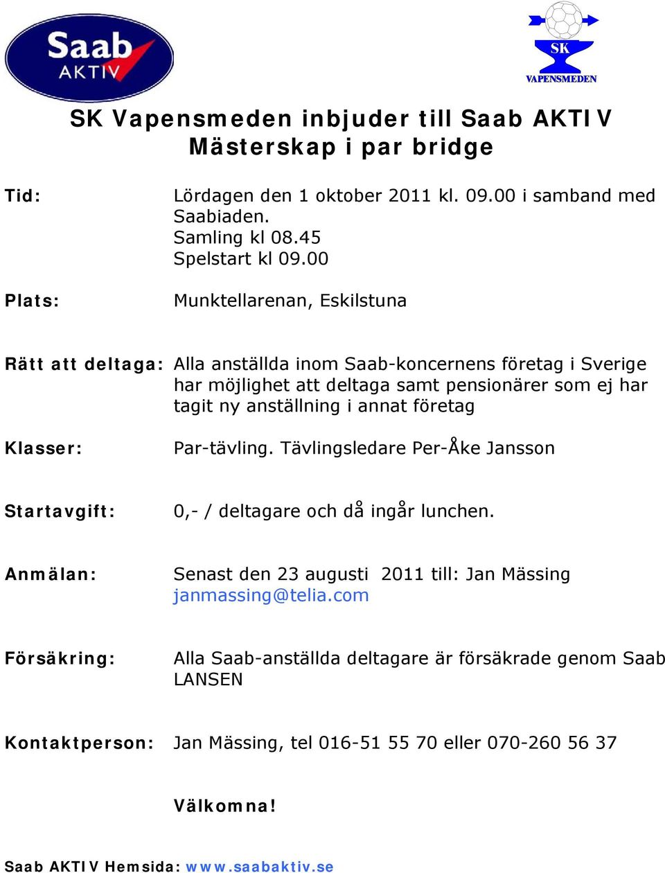 anställning i annat företag Klasser: Par-tävling. Tävlingsledare Per-Åke Jansson Startavgift: Senast den 23 augusti 2011 till: Jan Mässing janmassing@telia.