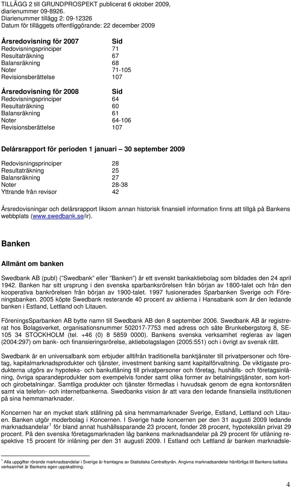 revisor 42 Årsredovisningar och delårsrapport liksom annan historisk finansiell information finns att tillgå på Bankens webbplats (www.swedbank.se/ir).