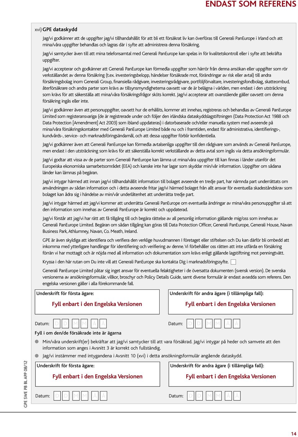 Jag/vi samtycker även till att mina telefonsamtal med Generali PanEurope kan spelas in för kvalitetskontroll eller i syfte att bekräfta uppgifter.