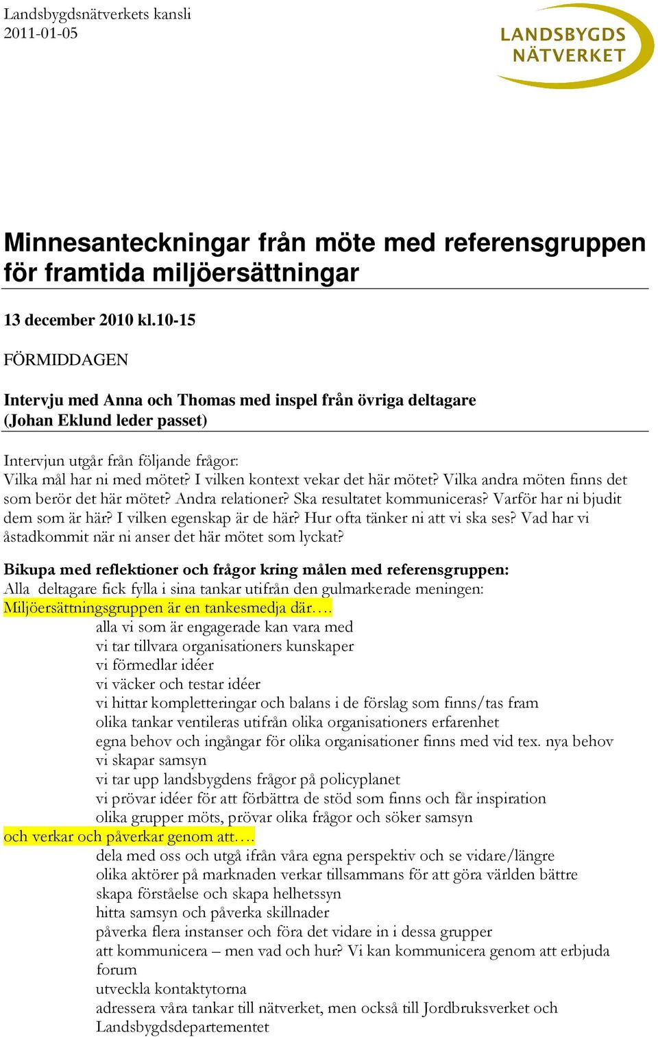 I vilken kontext vekar det här mötet? Vilka andra möten finns det som berör det här mötet? Andra relationer? Ska resultatet kommuniceras? Varför har ni bjudit dem som är här?