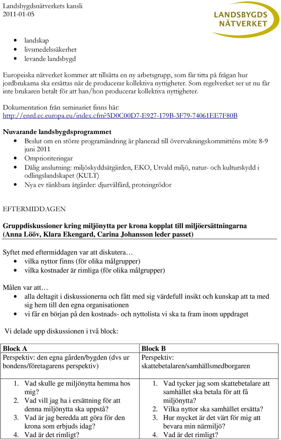 5d0c00d7-e927-179b-3f79-74061ee7f80b Nuvarande landsbygdsprogrammet Beslut om en större programändring är planerad till övervakningskommitténs möte 8-9 juni 2011 Omprioriteringar Dålig anslutning: