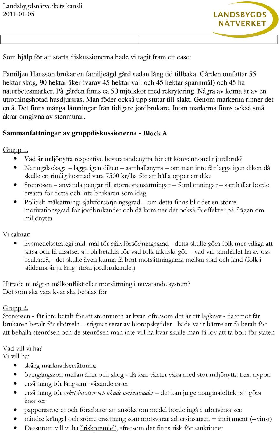 Några av korna är av en utrotningshotad husdjursras. Man föder också upp stutar till slakt. Genom markerna rinner det en å. Det finns många lämningar från tidigare jordbrukare.