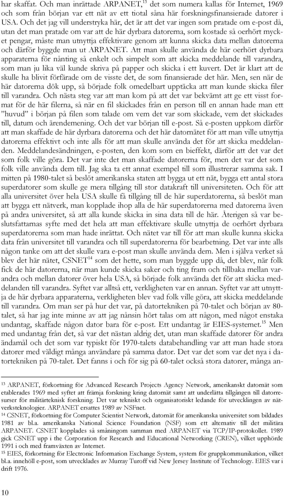 effektivare genom att kunna skicka data mellan datorerna och därför byggde man ut ARPANET.