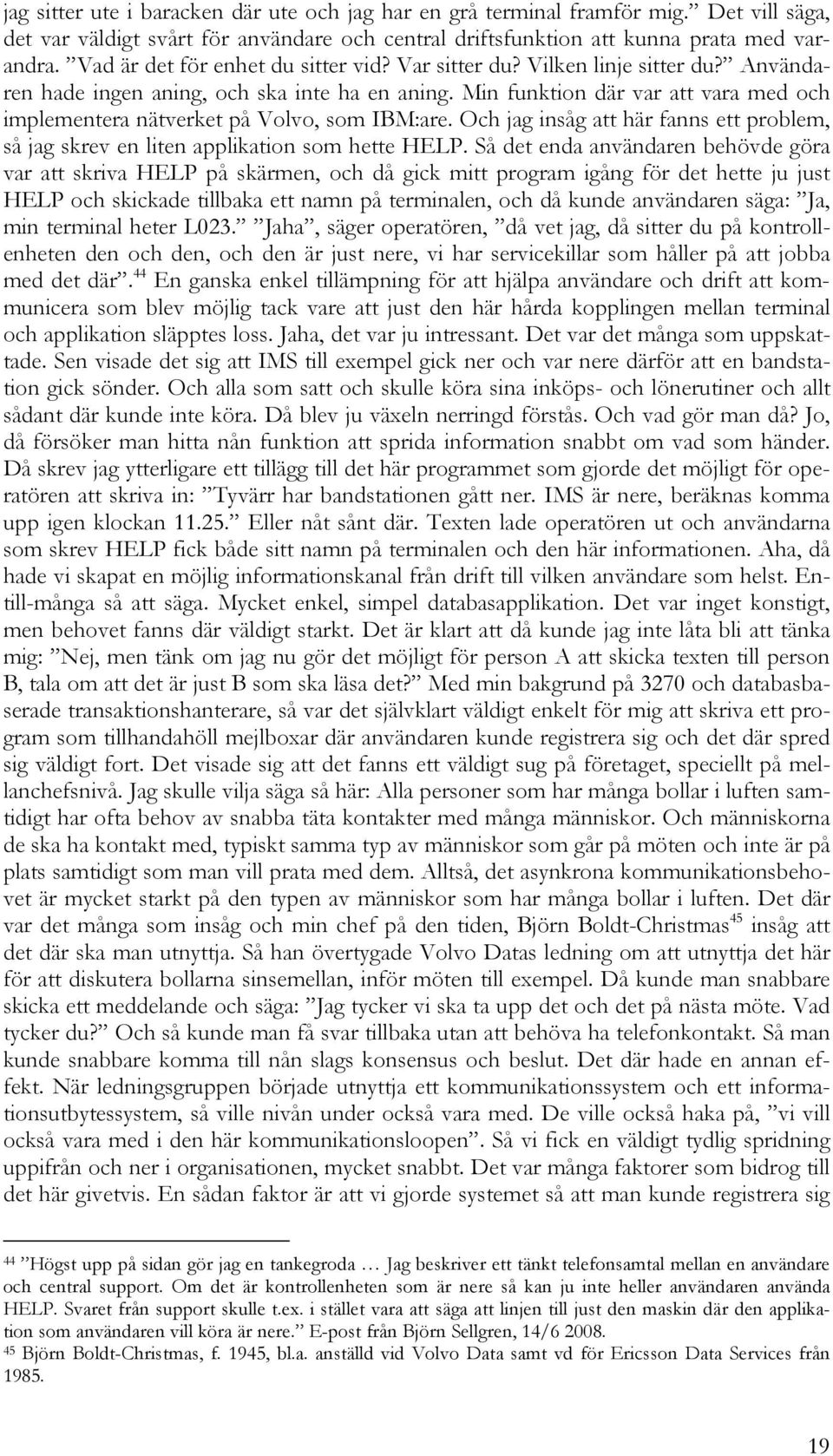 Min funktion där var att vara med och implementera nätverket på Volvo, som IBM:are. Och jag insåg att här fanns ett problem, så jag skrev en liten applikation som hette HELP.