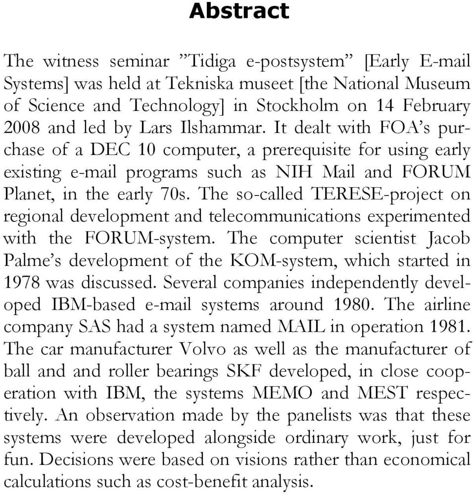 The so-called TERESE-project on regional development and telecommunications experimented with the FORUM-system.