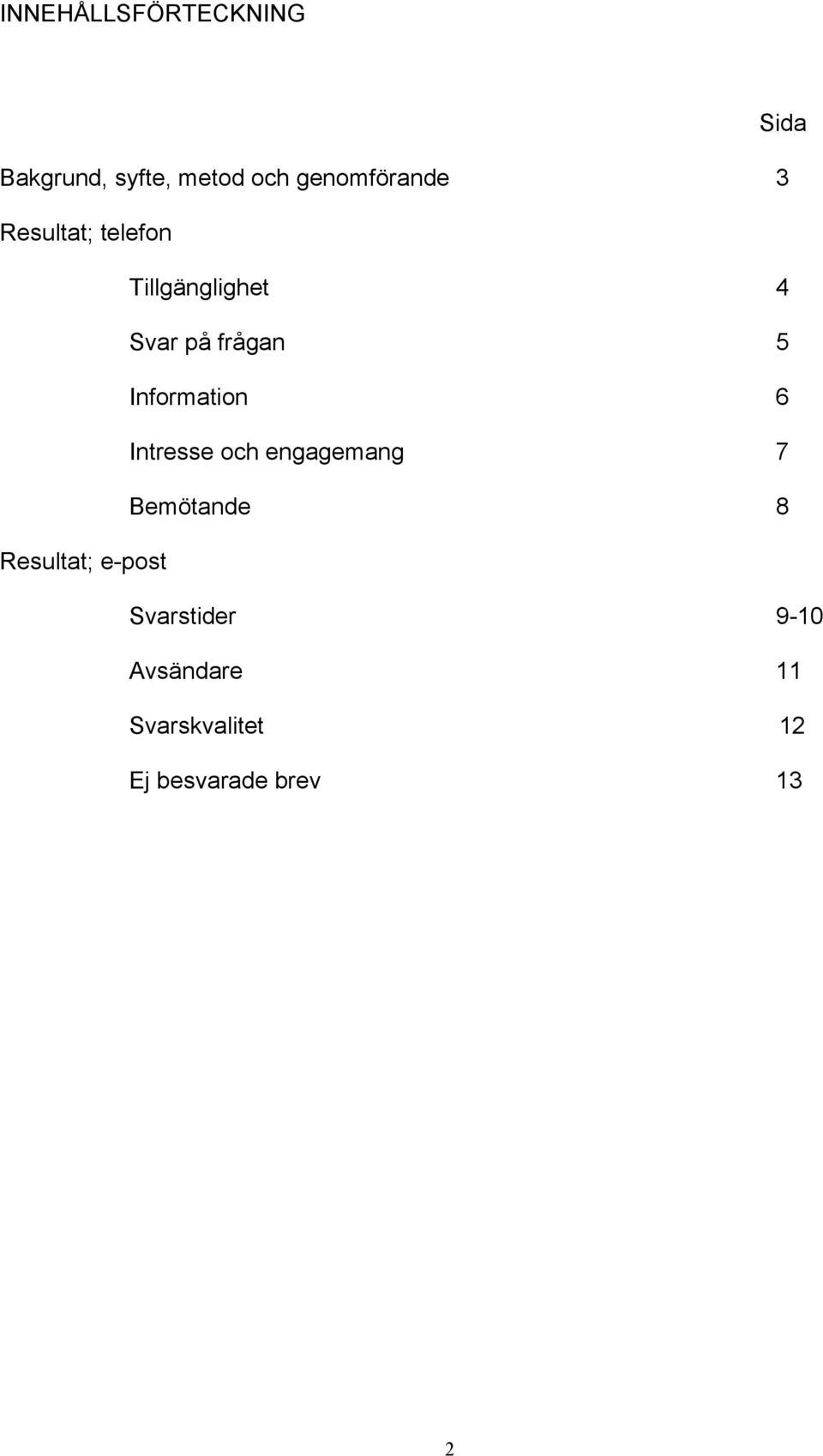 5 Information 6 Intresse och engagemang 7 Bemötande 8 Resultat;