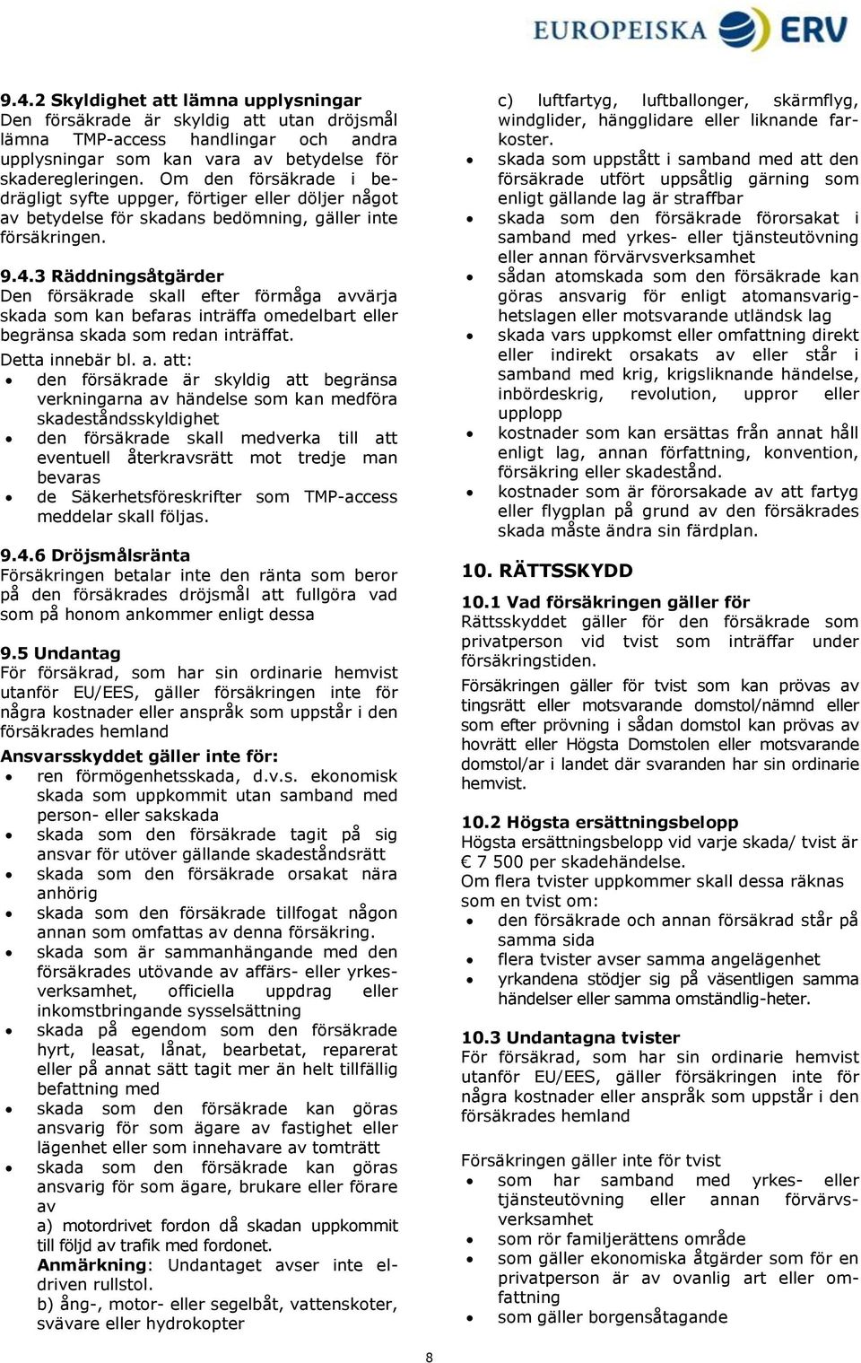 3 Räddningsåtgärder Den försäkrade skall efter förmåga av