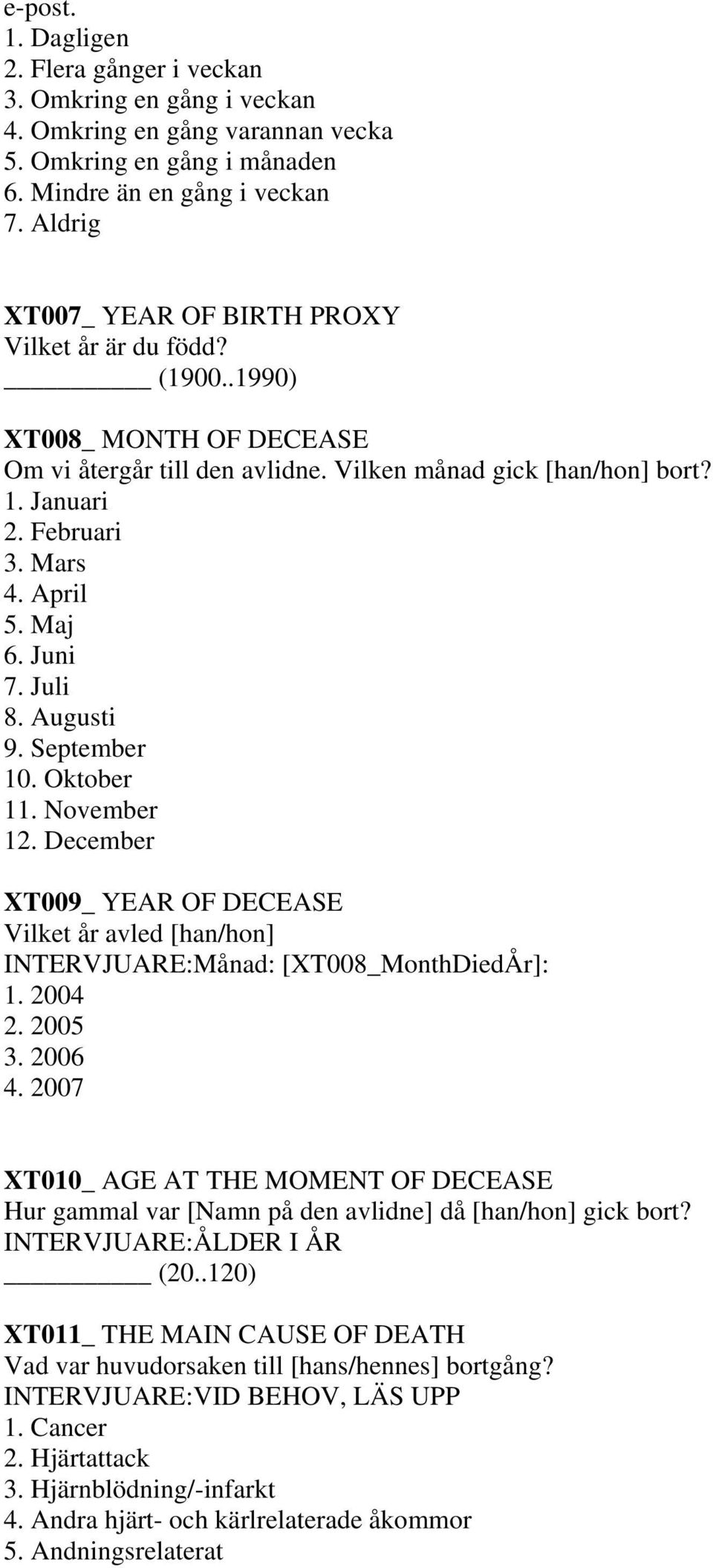 April 5. Maj 6. Juni 7. Juli 8. Augusti 9. September 10. Oktober 11. November 12. December XT009_ YEAR OF DECEASE Vilket år avled [han/hon] INTERVJUARE:Månad: [XT008_MonthDiedÅr]: 1. 2004 2. 2005 3.