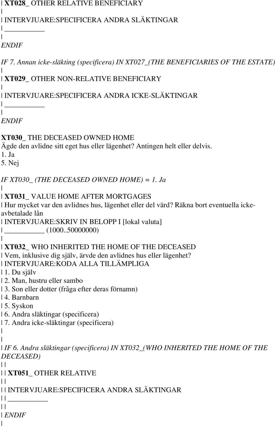 den avlidne sitt eget hus eller lägenhet? Antingen helt eller delvis. 1. Ja 5. Nej IF XT030_ (THE DECEASED OWNED HOME) = 1.