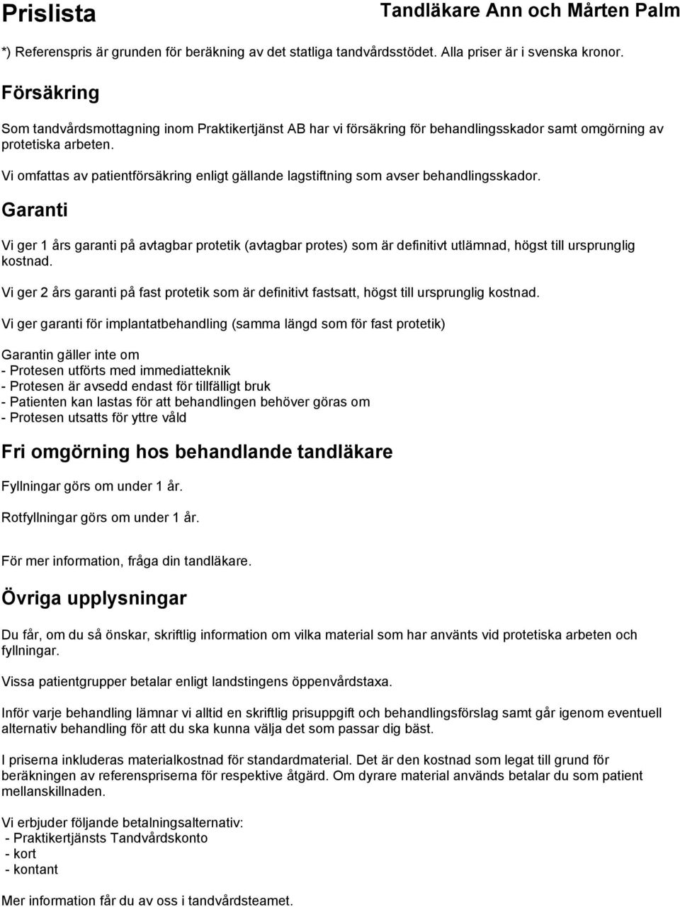 Garanti Vi ger 1 års garanti på avtagbar protetik (avtagbar protes) som är definitivt utlämnad, högst till ursprunglig kostnad.