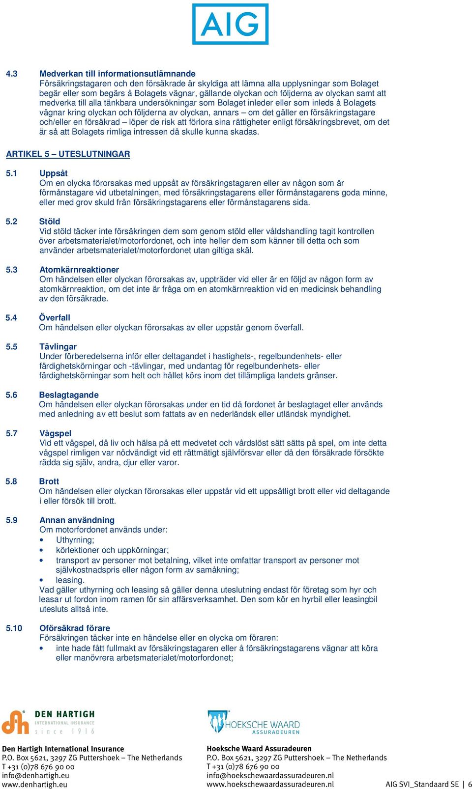 försäkringstagare och/eller en försäkrad löper de risk att förlora sina rättigheter enligt försäkringsbrevet, om det är så att Bolagets rimliga intressen då skulle kunna skadas.