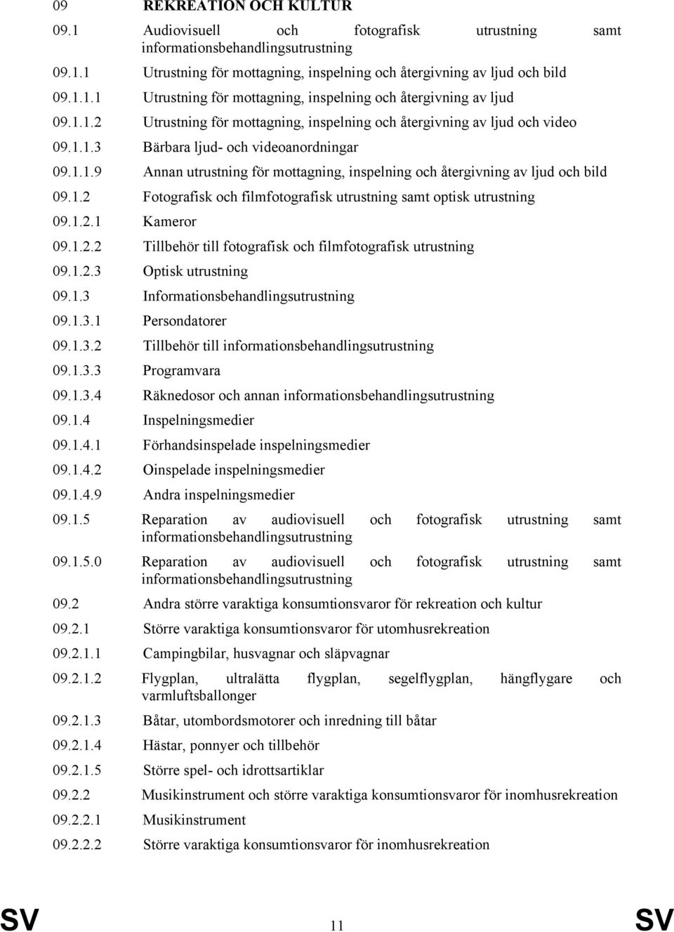 1.2 Fotografisk och filmfotografisk utrustning samt optisk utrustning 09.1.2.1 Kameror 09.1.2.2 Tillbehör till fotografisk och filmfotografisk utrustning 09.1.2.3 Optisk utrustning 09.1.3 Informationsbehandlingsutrustning 09.