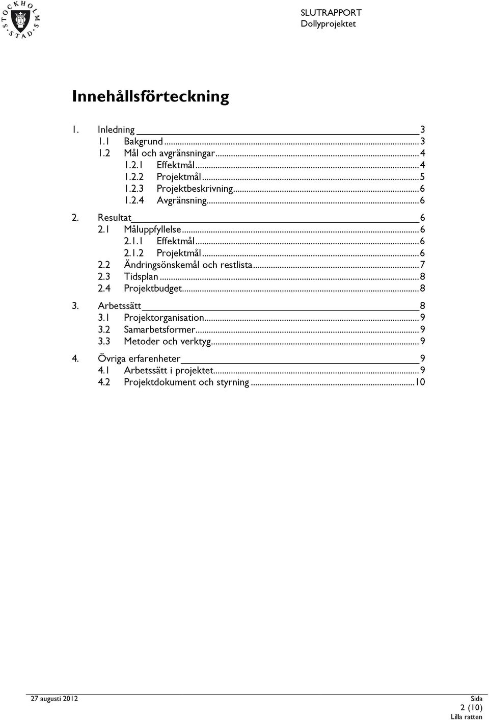 .. 7 2.3 Tidsplan... 8 2.4 Projektbudget... 8 3. Arbetssätt 8 3.1 Projektorganisation... 9 3.2 Samarbetsformer... 9 3.3 Metoder och verktyg.