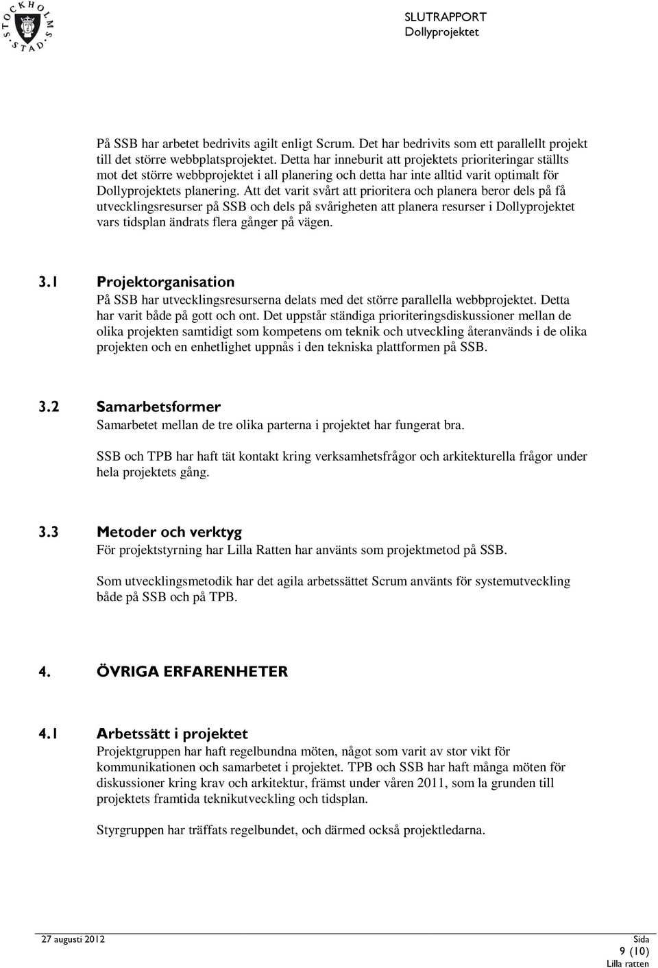 Att det varit svårt att prioritera och planera beror dels på få utvecklingsresurser på SSB och dels på svårigheten att planera resurser i vars tidsplan ändrats flera gånger på vägen. 3.