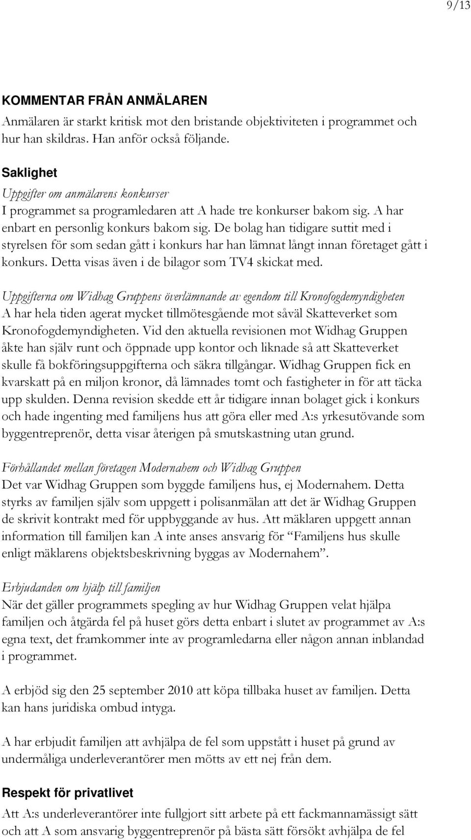 De bolag han tidigare suttit med i styrelsen för som sedan gått i konkurs har han lämnat långt innan företaget gått i konkurs. Detta visas även i de bilagor som TV4 skickat med.