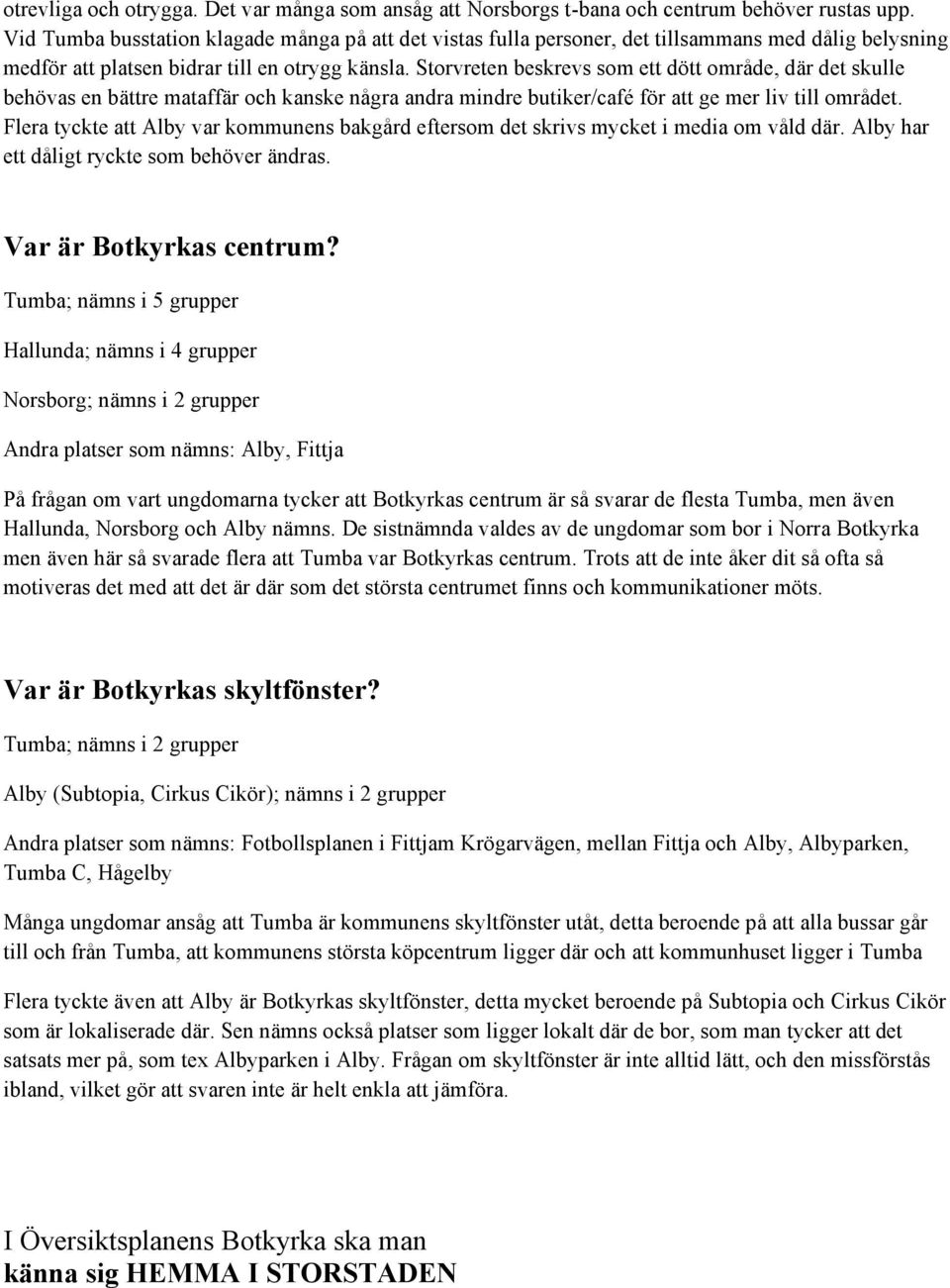 Storvreten beskrevs som ett dött område, där det skulle behövas en bättre mataffär och kanske några andra mindre butiker/café för att ge mer liv till området.