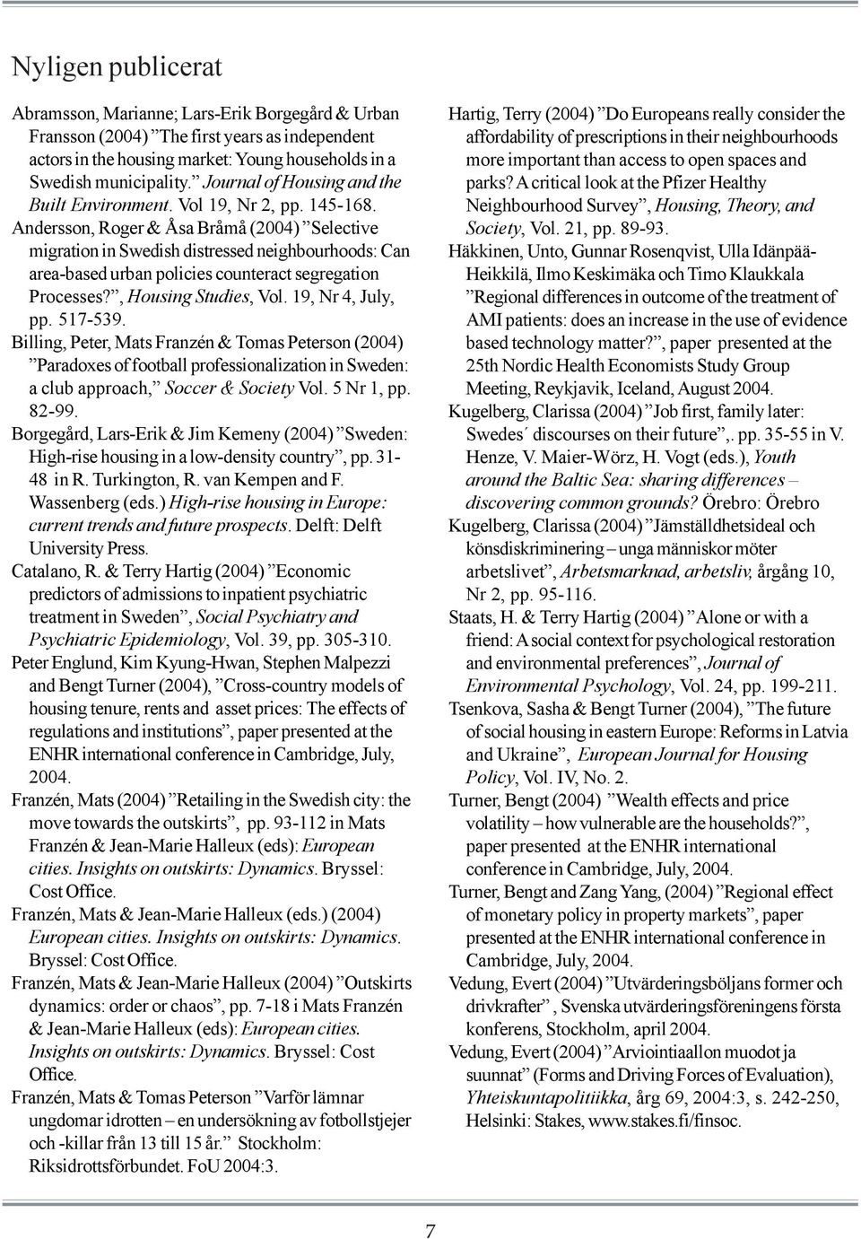 Andersson, Roger & Åsa Bråmå (2004) Selective migration in Swedish distressed neighbourhoods: Can area-based urban policies counteract segregation Processes?, Housing Studies, Vol. 19, Nr 4, July, pp.