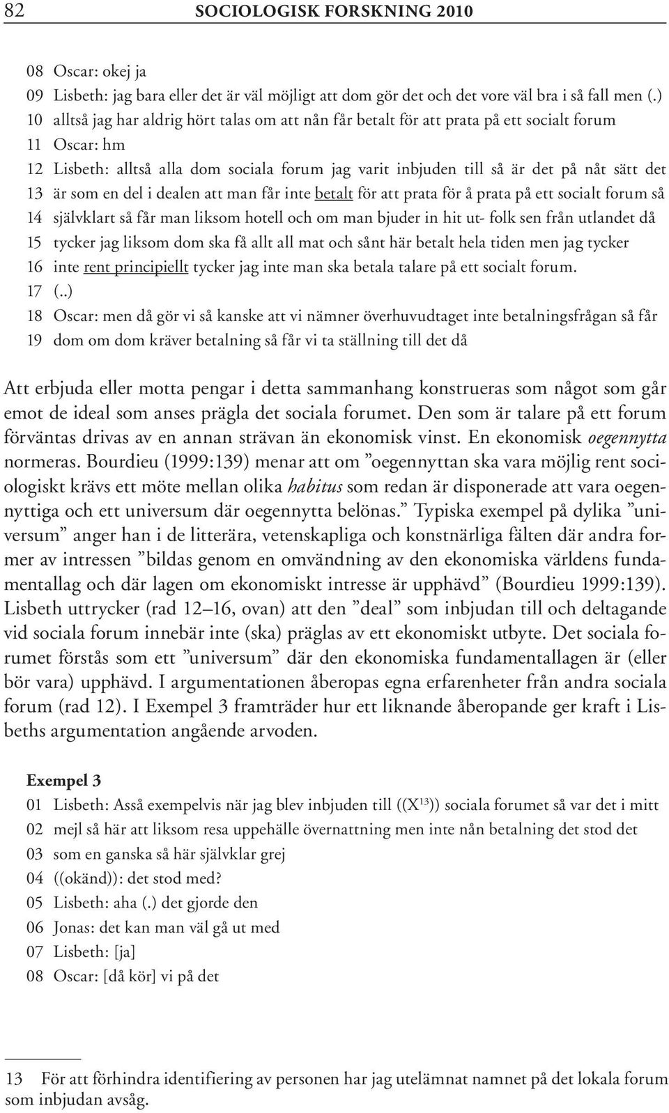 13 är som en del i dealen att man får inte betalt för att prata för å prata på ett socialt forum så 14 självklart så får man liksom hotell och om man bjuder in hit ut- folk sen från utlandet då 15