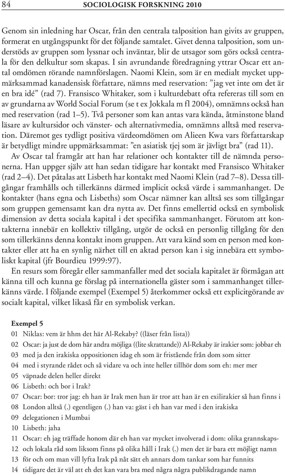 I sin avrundande föredragning yttrar Oscar ett antal omdömen rörande namnförslagen.