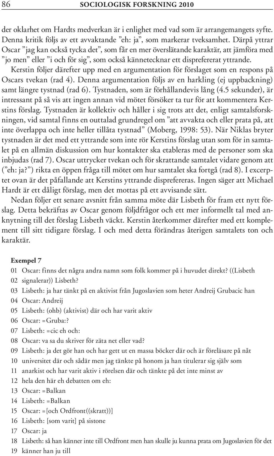 Kerstin följer därefter upp med en argumentation för förslaget som en respons på Oscars tvekan (rad 4). Denna argumentation följs av en harkling (ej uppbackning) samt längre tystnad (rad 6).