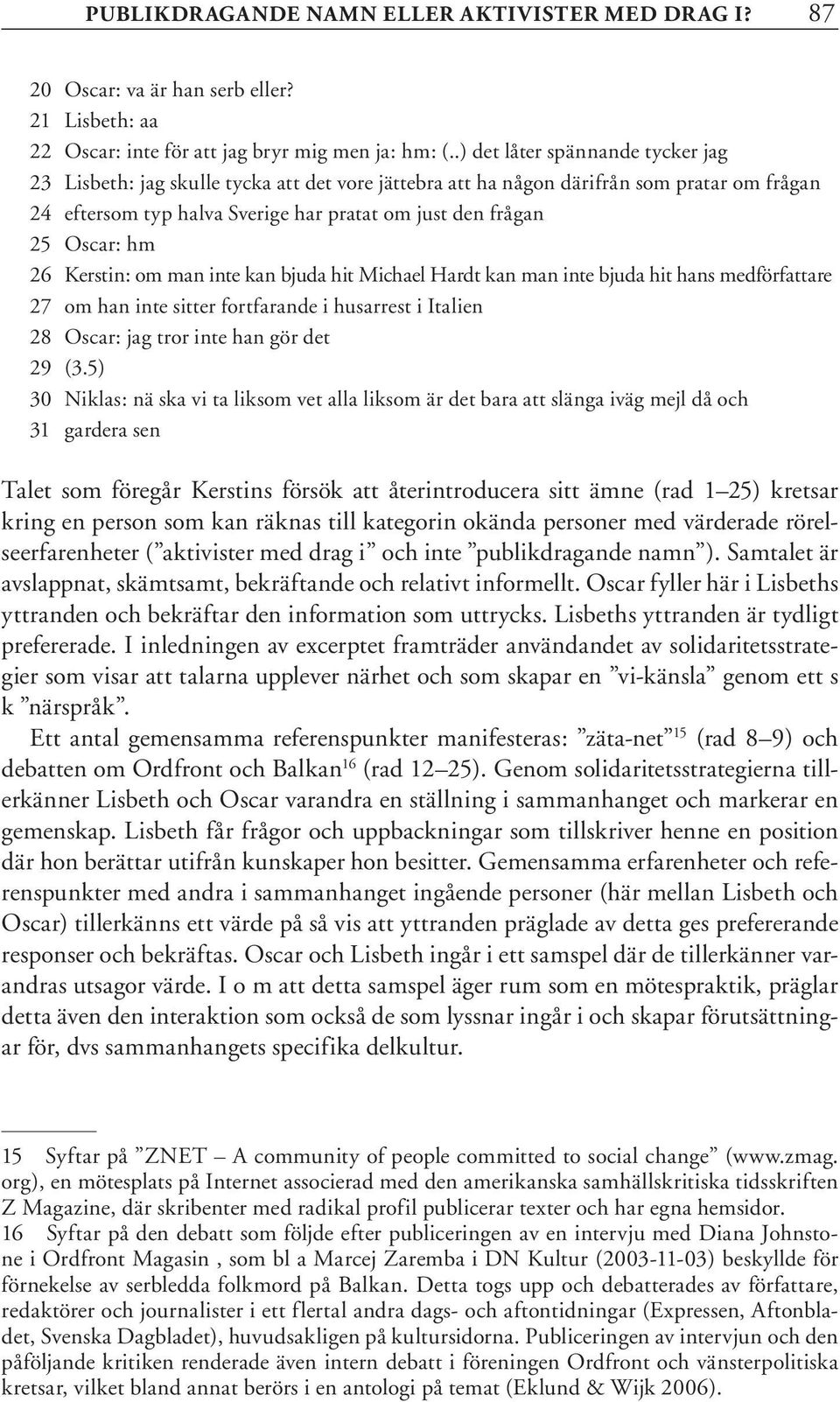 hm 26 Kerstin: om man inte kan bjuda hit Michael Hardt kan man inte bjuda hit hans medförfattare 27 om han inte sitter fortfarande i husarrest i Italien 28 Oscar: jag tror inte han gör det 29 (3.