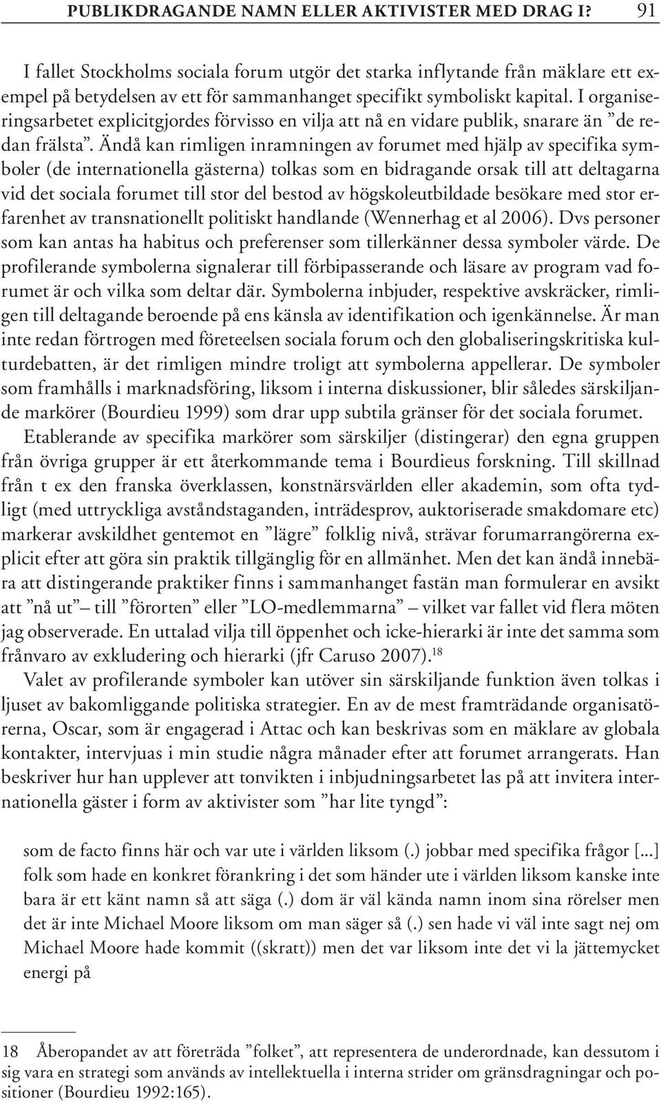 I organiseringsarbetet explicitgjordes förvisso en vilja att nå en vidare publik, snarare än de redan frälsta.