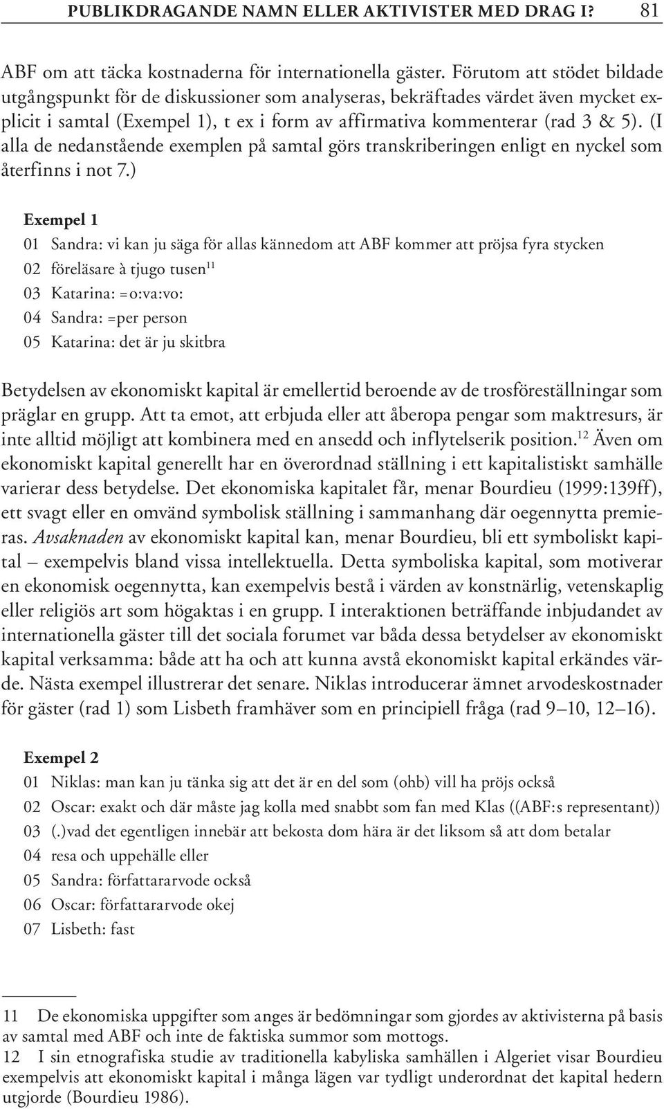 (I alla de nedanstående exemplen på samtal görs transkriberingen enligt en nyckel som återfinns i not 7.