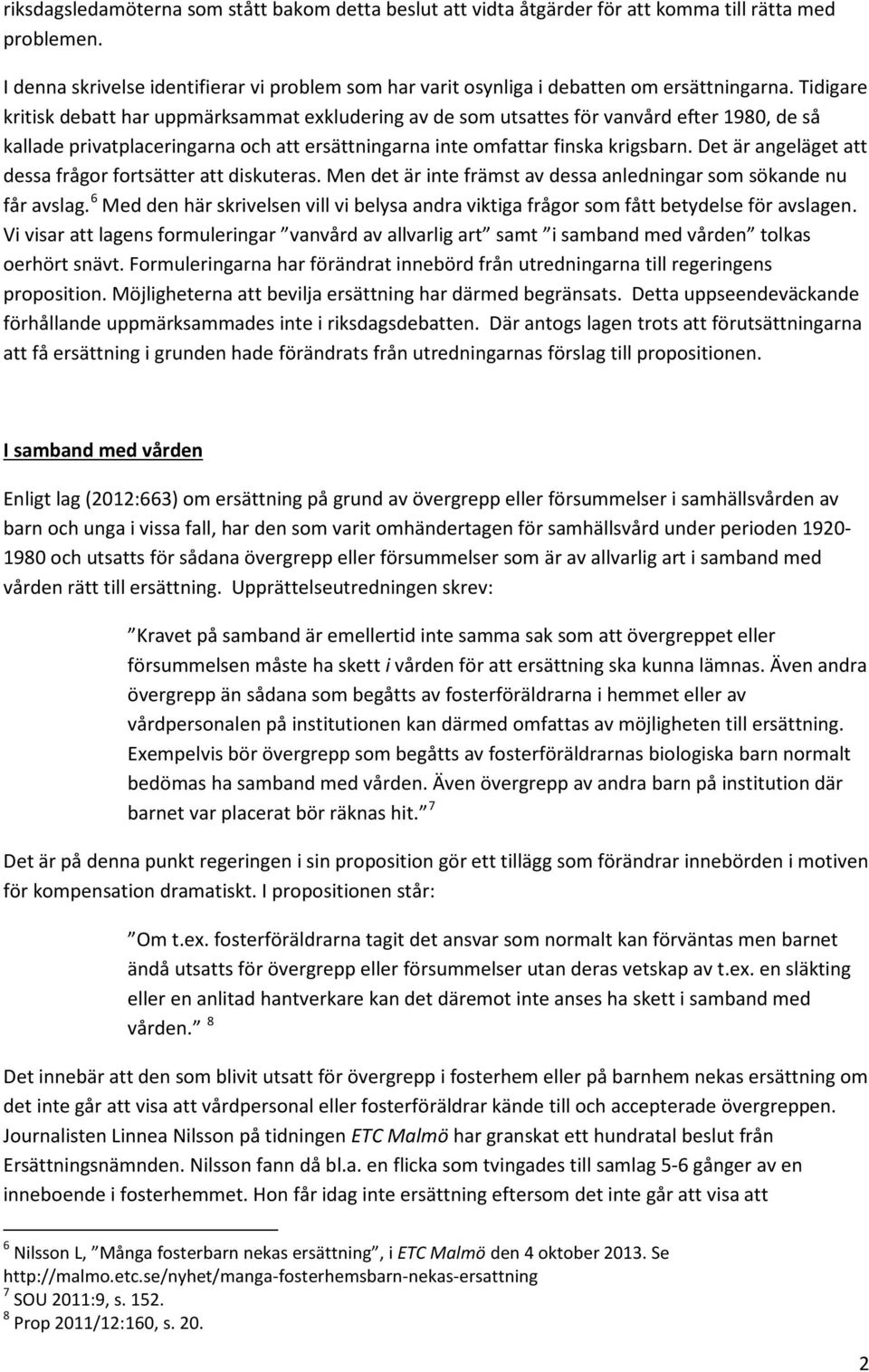 Tidigare kritisk debatt har uppmärksammat exkludering av de som utsattes för vanvård efter 1980, de så kallade privatplaceringarna och att ersättningarna inte omfattar finska krigsbarn.