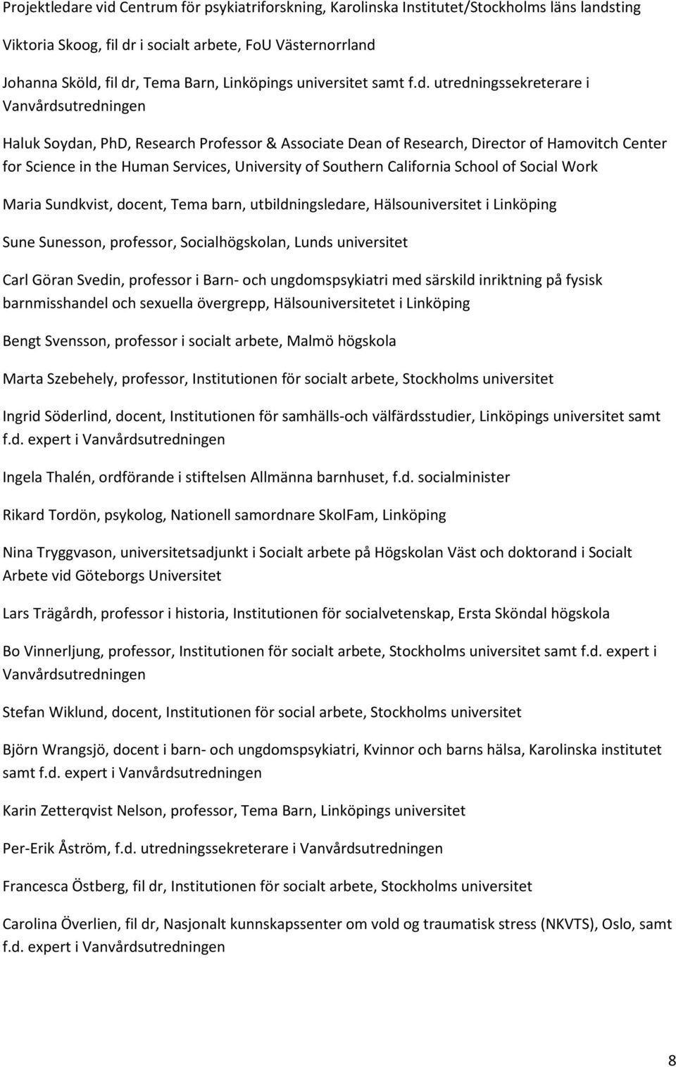 utredningssekreterare i Vanvårdsutredningen Haluk Soydan, PhD, Research Professor & Associate Dean of Research, Director of Hamovitch Center for Science in the Human Services, University of Southern