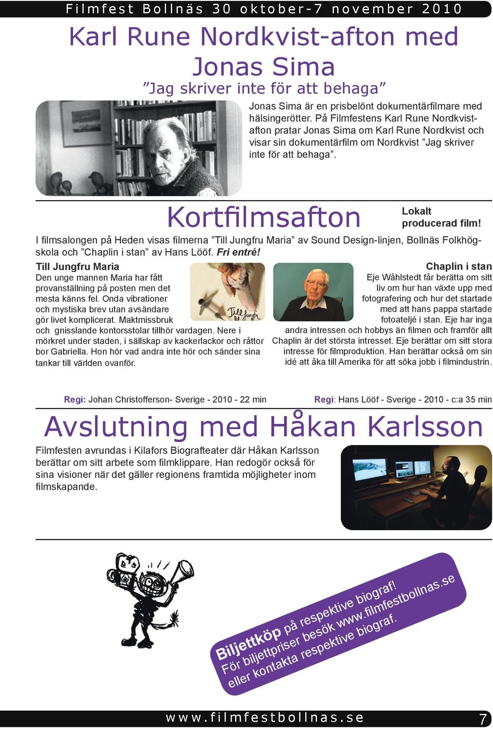 Kortfilmsafton I fi lmsalongen på Heden visas fi lmerna Till Jungfru Maria av Sound Design-linjen, Bollnäs Folkhögskola och Chaplin i stan av Hans Lööf. Fri entré!