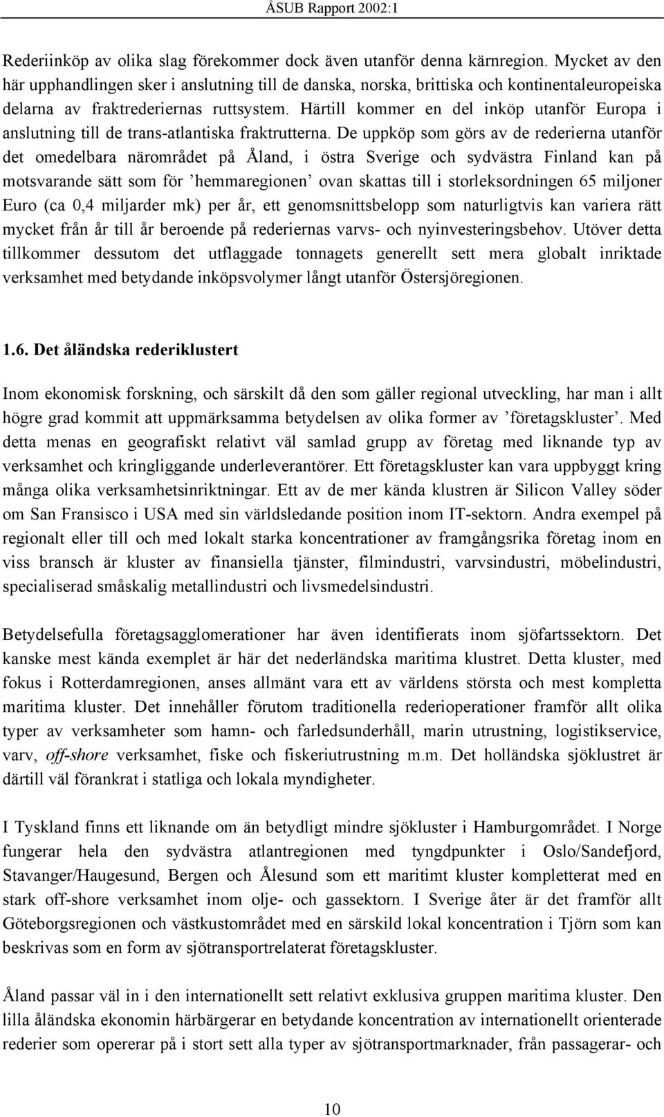 Härtill kommer en del inköp utanför Europa i anslutning till de trans-atlantiska fraktrutterna.