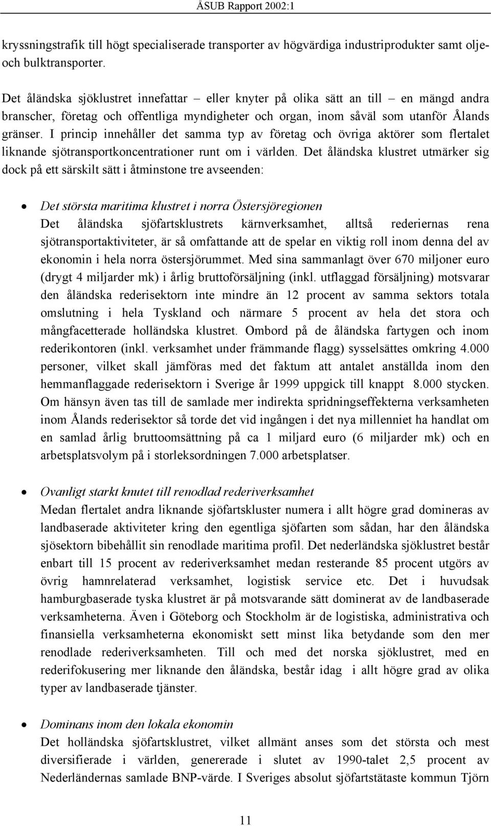 I princip innehåller det samma typ av företag och övriga aktörer som flertalet liknande sjötransportkoncentrationer runt om i världen.