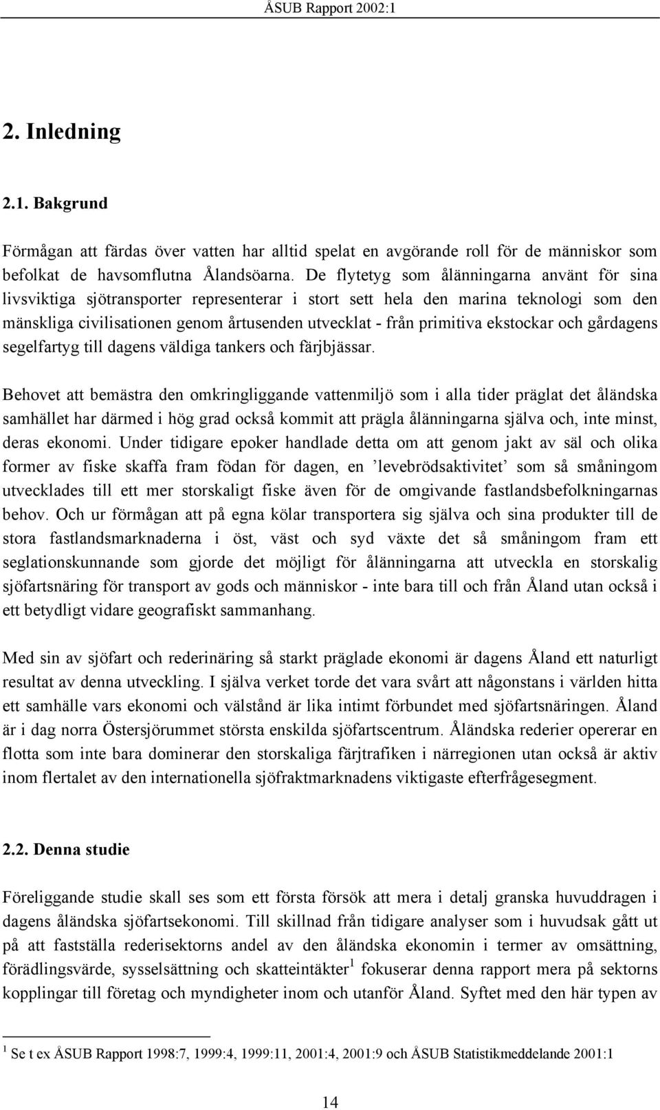 primitiva ekstockar och gårdagens segelfartyg till dagens väldiga tankers och färjbjässar.