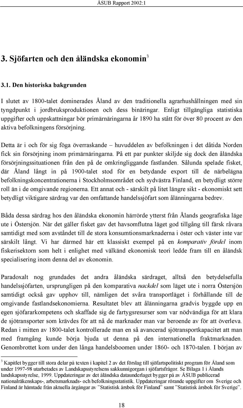 Enligt tillgängliga statistiska uppgifter och uppskattningar bör primärnäringarna år 1890 ha stått för över 80 procent av den aktiva befolkningens försörjning.